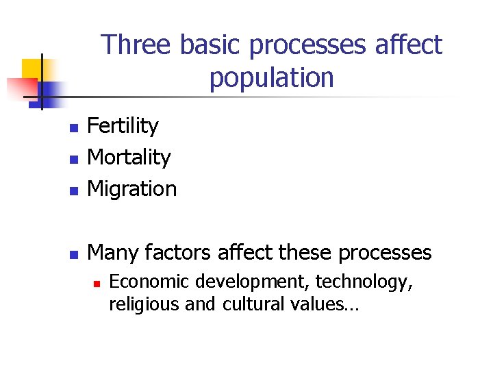 Three basic processes affect population n Fertility Mortality Migration n Many factors affect these