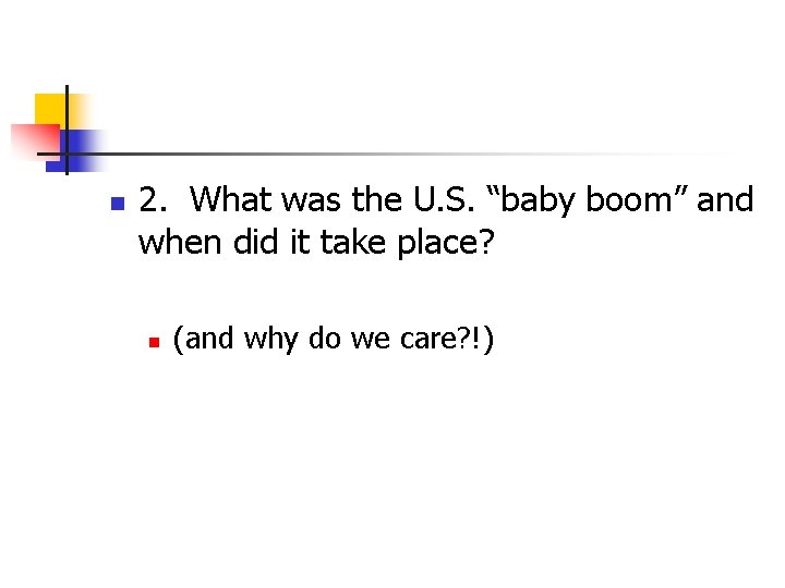 n 2. What was the U. S. “baby boom” and when did it take