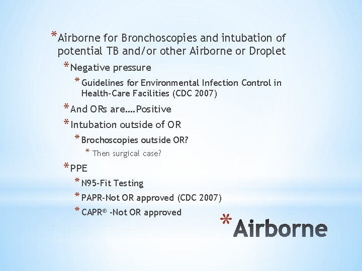 *Airborne for Bronchoscopies and intubation of potential TB and/or other Airborne or Droplet *