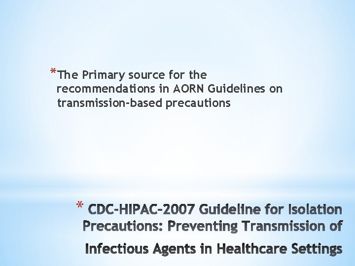 *The Primary source for the recommendations in AORN Guidelines on transmission-based precautions * 
