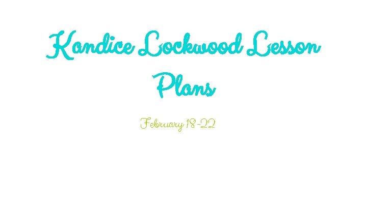 Kandice Lockwood Lesson Plans February 18 -22 