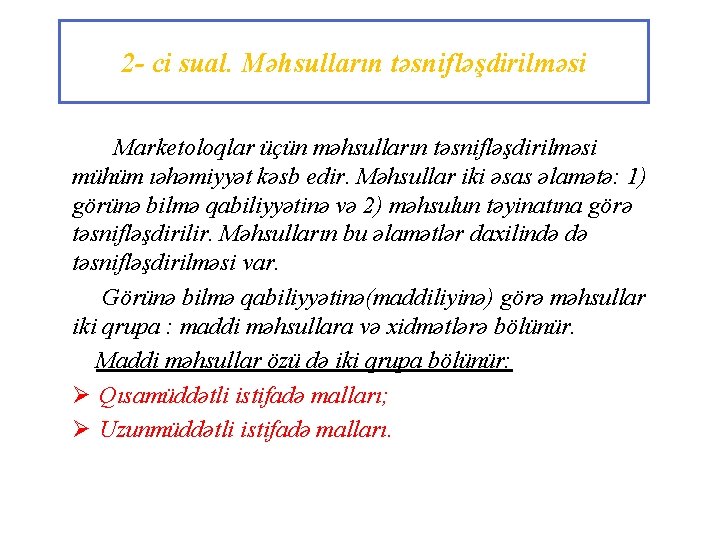 2 - ci sual. Məhsulların təsnifləşdirilməsi Marketoloqlar üçün məhsulların təsnifləşdirilməsi mühüm ıəhəmiyyət kəsb edir.