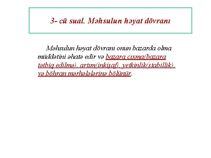 3 - cü sual. Məhsulun həyat dövranı onun bazarda olma müddətini əhatə edir və