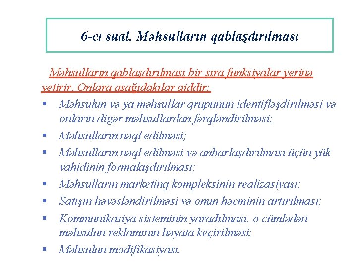 6 -cı sual. Məhsulların qablaşdırılması bir sıra funksiyalar yerinə yetirir. Onlara aşağıdakılar aiddir: §
