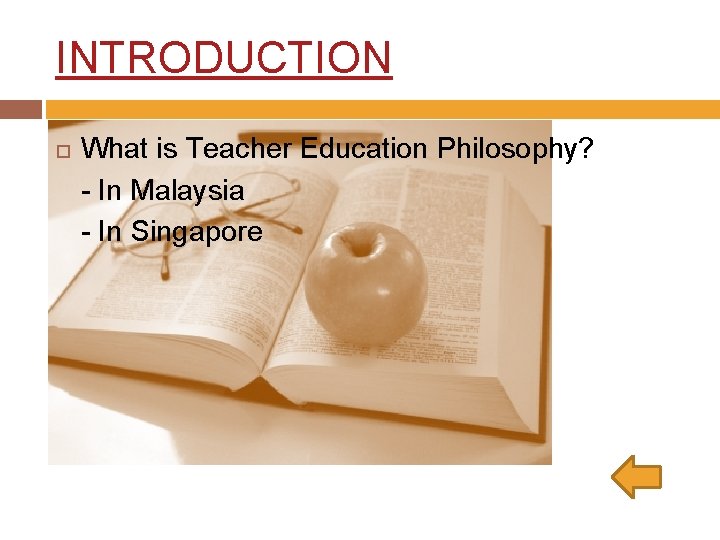 INTRODUCTION What is Teacher Education Philosophy? - In Malaysia - In Singapore 