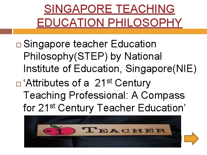 SINGAPORE TEACHING EDUCATION PHILOSOPHY Singapore teacher Education Philosophy(STEP) by National Institute of Education, Singapore(NIE)