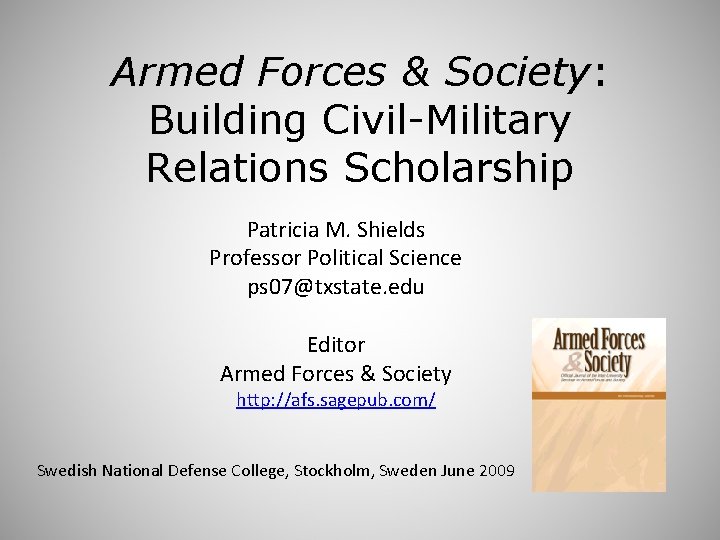 Armed Forces & Society: Building Civil-Military Relations Scholarship Patricia M. Shields Professor Political Science
