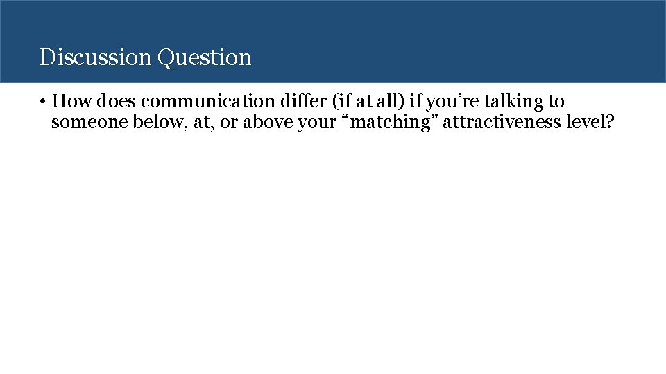 Discussion Question • How does communication differ (if at all) if you’re talking to