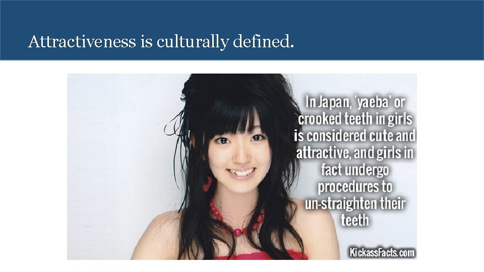 Attractiveness is culturally defined. 