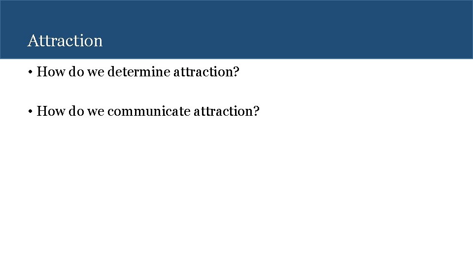 Attraction • How do we determine attraction? • How do we communicate attraction? 