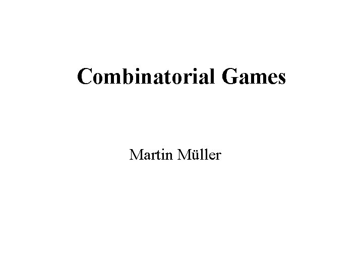 Combinatorial Games Martin Müller 