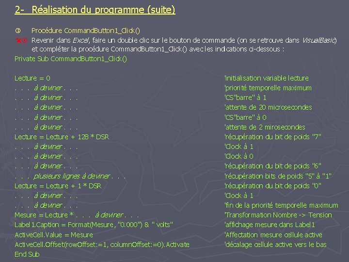 2 - Réalisation du programme (suite) Procédure Command. Button 1_Click() Revenir dans Excel, faire