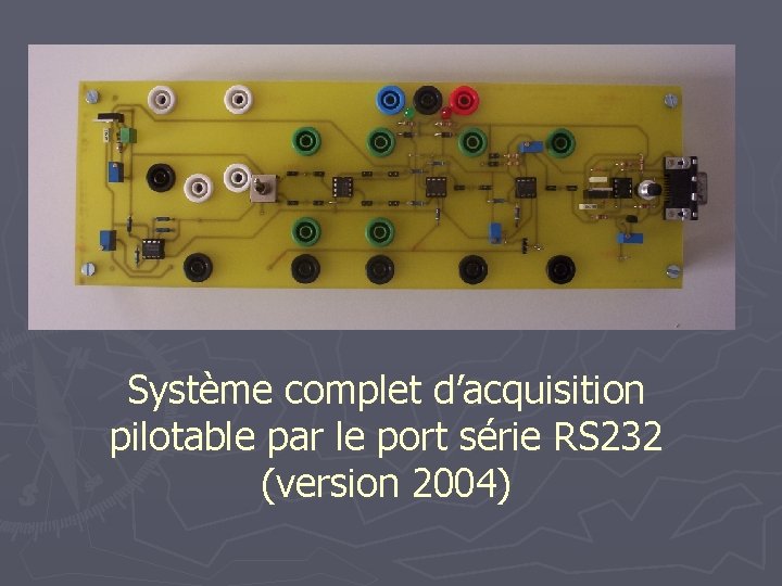 Système complet d’acquisition pilotable par le port série RS 232 (version 2004) 
