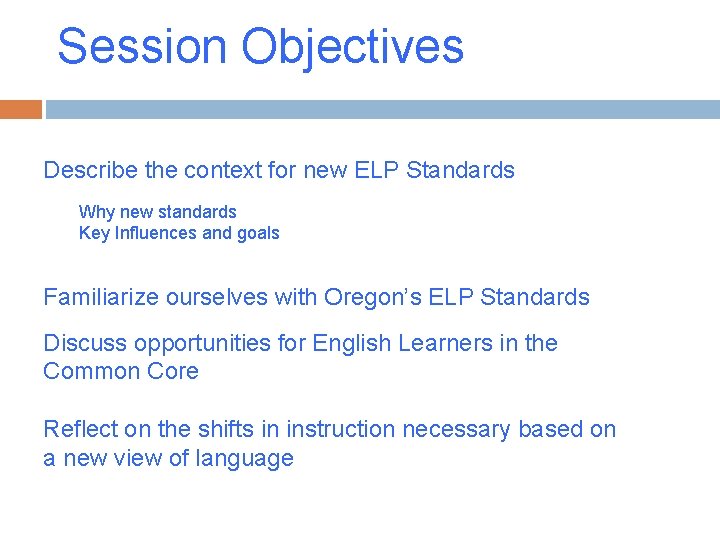 Session Objectives Describe the context for new ELP Standards - Why new standards Key