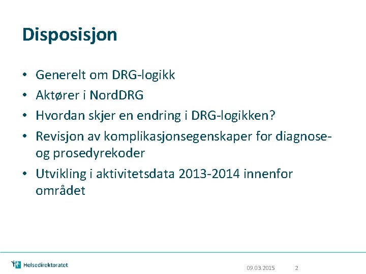 Disposisjon Generelt om DRG-logikk Aktører i Nord. DRG Hvordan skjer en endring i DRG-logikken? Disposisjon Generelt om DRG-logikk Aktører i Nord. DRG Hvordan skjer en endring i DRG-logikken?