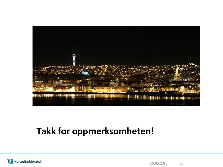 Takk for oppmerksomheten! 09. 03. 2015 20 Takk for oppmerksomheten! 09. 03. 2015 20