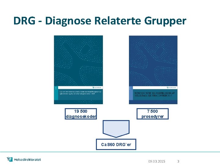 DRG - Diagnose Relaterte Grupper 19 500 diagnosekoder 7 500 prosedyrer Ca 860 DRG`er DRG - Diagnose Relaterte Grupper 19 500 diagnosekoder 7 500 prosedyrer Ca 860 DRG`er