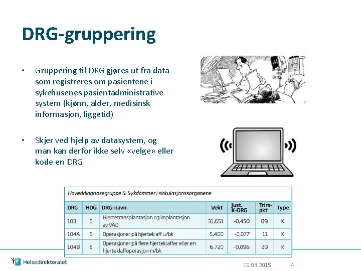 DRG-gruppering • Gruppering til DRG gjøres ut fra data som registreres om pasientene i DRG-gruppering • Gruppering til DRG gjøres ut fra data som registreres om pasientene i