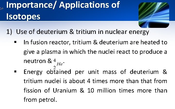 Importance/ Applications of Isotopes 1) Use of deuterium & tritium in nuclear energy §