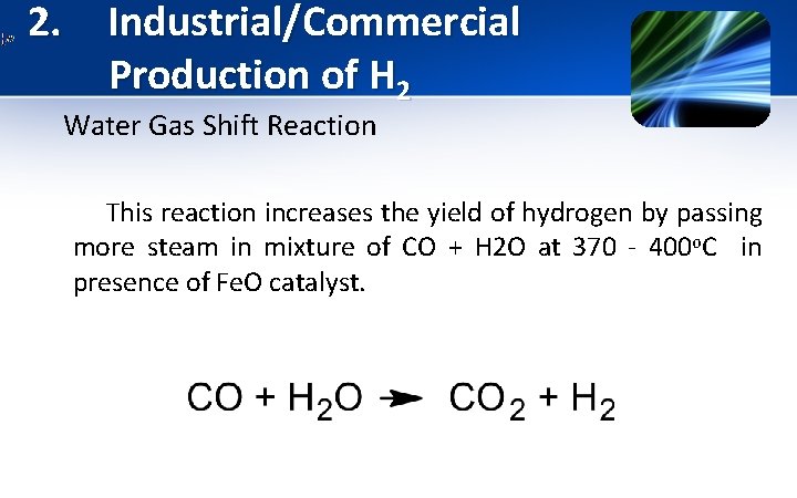 2. Industrial/Commercial Production of H 2 Water Gas Shift Reaction This reaction increases the