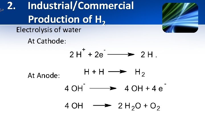 2. Industrial/Commercial Production of H 2 Electrolysis of water At Cathode: At Anode: 