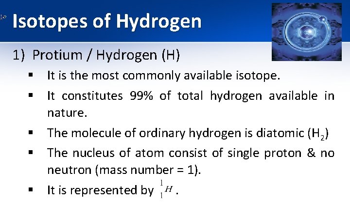 Isotopes of Hydrogen 1) Protium / Hydrogen (H) § It is the most commonly