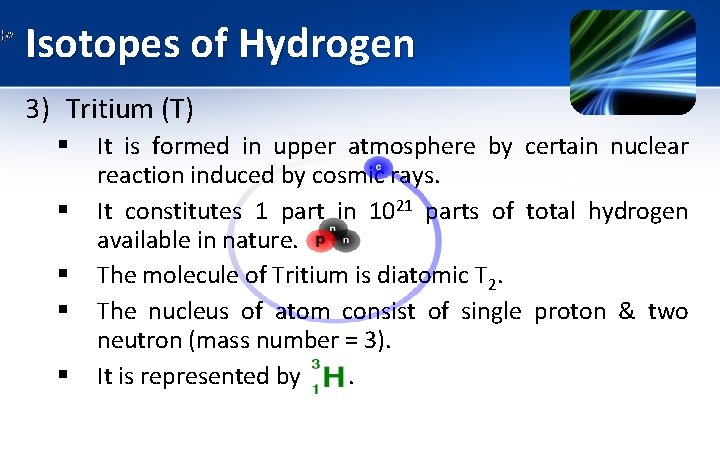 Isotopes of Hydrogen 3) Tritium (T) § § § It is formed in upper