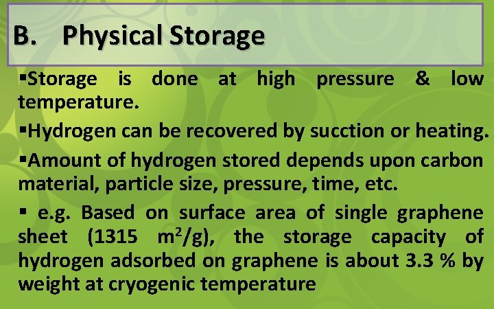 B. Physical Storage §Storage is done at high pressure & low temperature. §Hydrogen can