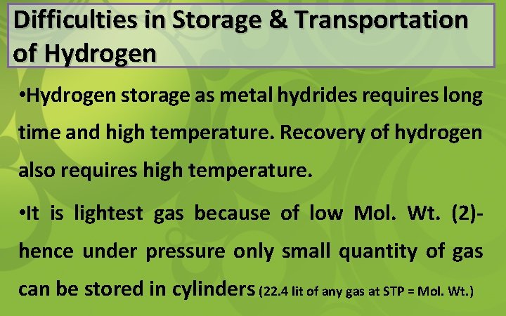 Difficulties in Storage & Transportation of Hydrogen • Hydrogen storage as metal hydrides requires