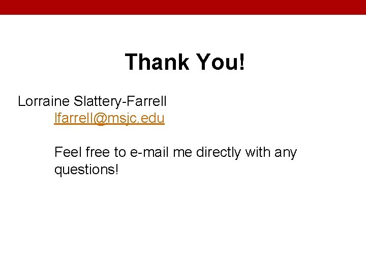 Thank You! Lorraine Slattery-Farrell lfarrell@msjc. edu Feel free to e-mail me directly with any