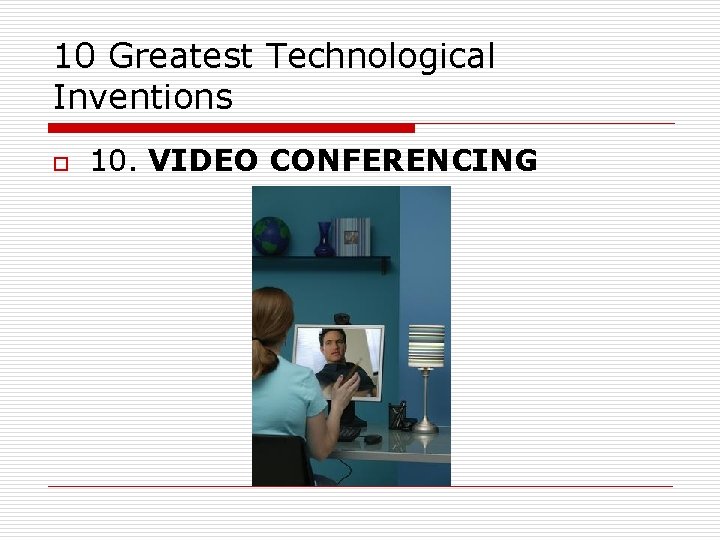 10 Greatest Technological Inventions o 10. VIDEO CONFERENCING 
