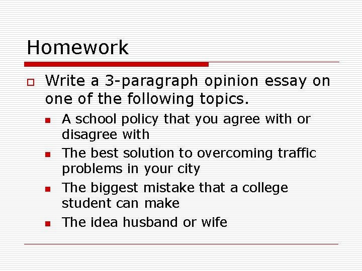 Homework o Write a 3 -paragraph opinion essay on one of the following topics.
