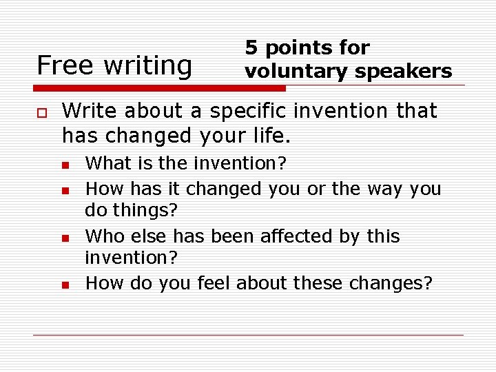 Free writing o 5 points for voluntary speakers Write about a specific invention that