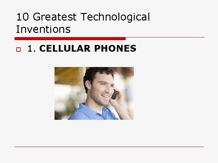 10 Greatest Technological Inventions o 1. CELLULAR PHONES 