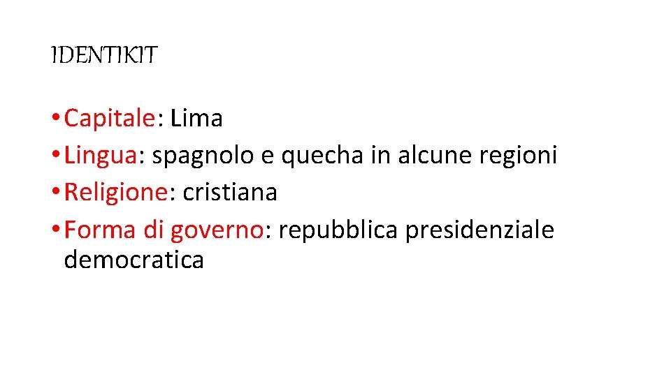 IDENTIKIT • Capitale: Lima • Lingua: spagnolo e quecha in alcune regioni • Religione: