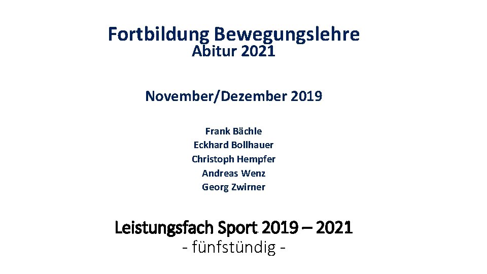 Fortbildung Bewegungslehre Abitur 2021 November/Dezember 2019 Frank Bächle Eckhard Bollhauer Christoph Hempfer Andreas Wenz