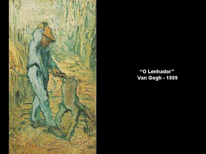 “O Lenhador” Van Gogh - 1889 