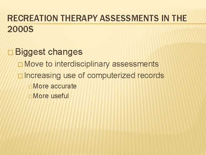 RECREATION THERAPY ASSESSMENTS IN THE 2000 S � Biggest changes � Move to interdisciplinary