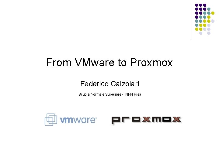 From VMware to Proxmox Federico Calzolari Scuola Normale Superiore - INFN Pisa 