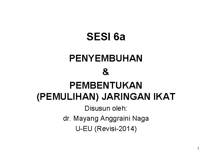 SESI 6 a PENYEMBUHAN & PEMBENTUKAN (PEMULIHAN) JARINGAN IKAT Disusun oleh: dr. Mayang Anggraini