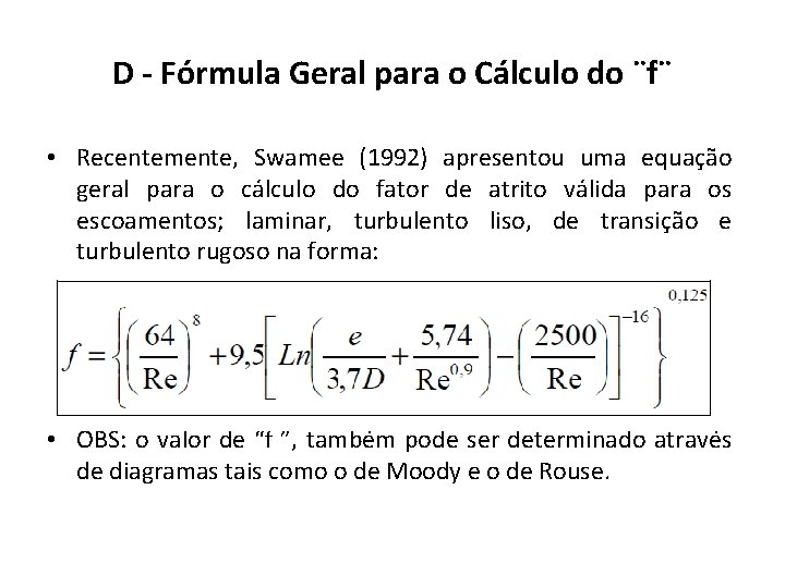 D - Fórmula Geral para o Cálculo do ¨f¨ • Recentemente, Swamee (1992) apresentou