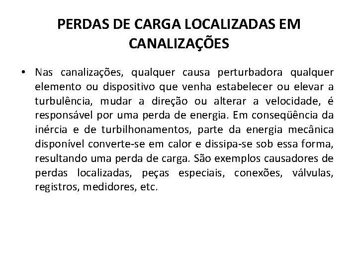 PERDAS DE CARGA LOCALIZADAS EM CANALIZAÇÕES • Nas canalizações, qualquer causa perturbadora qualquer elemento