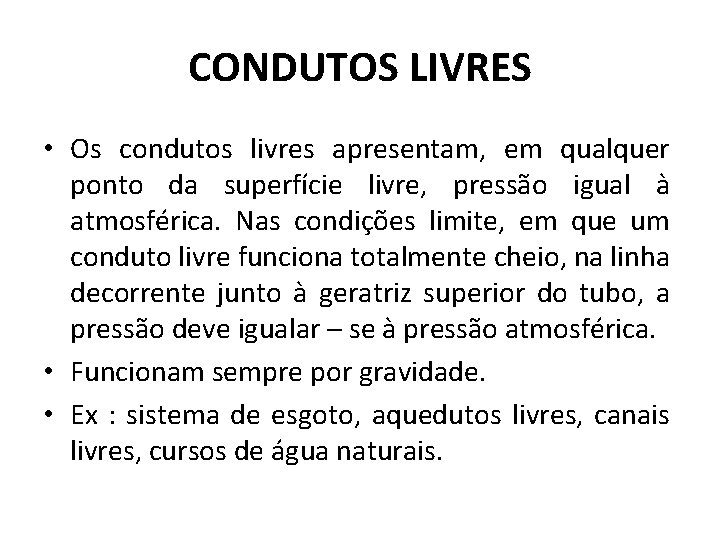 CONDUTOS LIVRES • Os condutos livres apresentam, em qualquer ponto da superfície livre, pressão