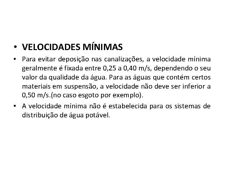  • VELOCIDADES MÍNIMAS • Para evitar deposição nas canalizações, a velocidade mínima geralmente