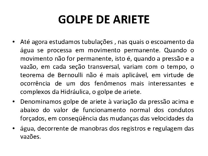 GOLPE DE ARIETE • Até agora estudamos tubulações , nas quais o escoamento da