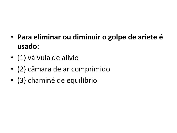  • Para eliminar ou diminuir o golpe de ariete é usado: • (1)