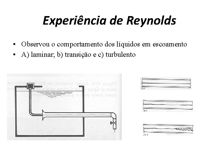 Experiência de Reynolds • Observou o comportamento dos líquidos em escoamento • A) laminar;