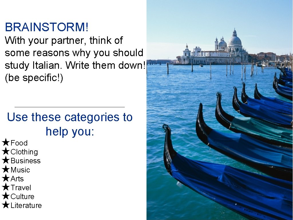 BRAINSTORM! With your partner, think of some reasons why you should study Italian. Write