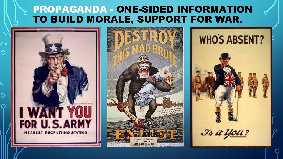 PROPAGANDA - ONE-SIDED INFORMATION TO BUILD MORALE, SUPPORT FOR WAR. PROPAGANDA - ONE-SIDED INFORMATION TO BUILD MORALE, SUPPORT FOR WAR.