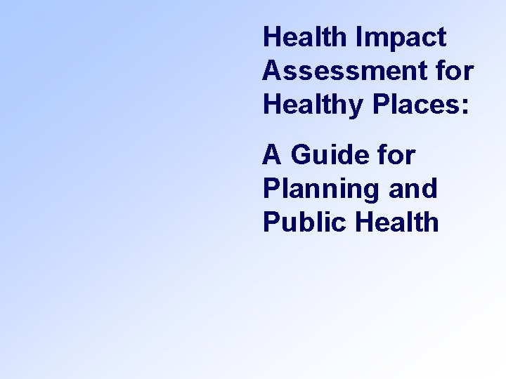 Health Impact Assessment for Healthy Places A Guide